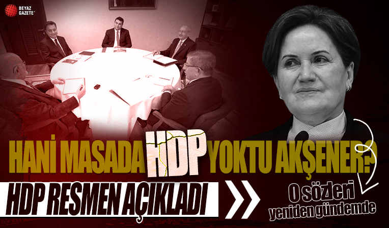 Akşener'in 'Masada yok, varız da demiyor' dediği HDP 'Masadayız' dedi