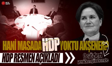 Akşener'in 'Masada yok, varız da demiyor' dediği HDP 'Masadayız' dedi