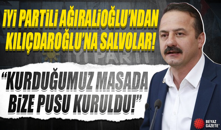 İYİ Parti İstanbul Milletvekili Yavuz Ağıralioğlu: Kurucusu olduğumuz masada bize pusu kurulmasından rahatsızız