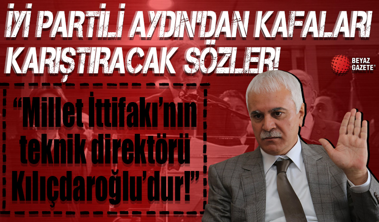 İYİ Partili Koray Aydın'dan kafaları karıştıran sözler: Millet İttifakı'nın teknik direktörü Kılıçdaroğlu’dur