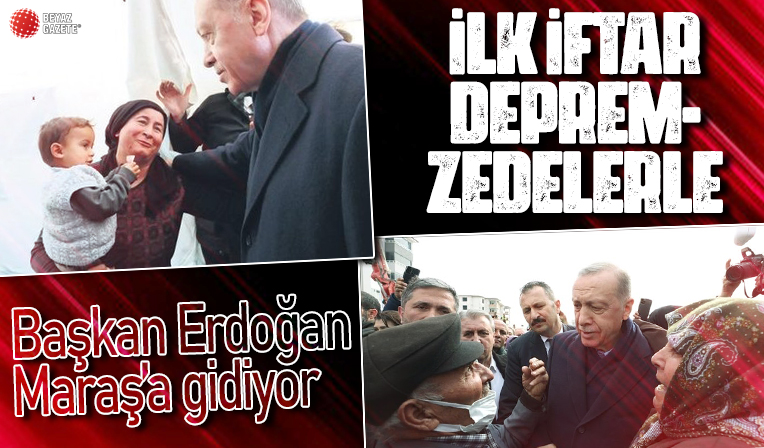 Başkan Erdoğan, Kahramanmaraş’a gidiyor: İlk iftar depremzedelerle
