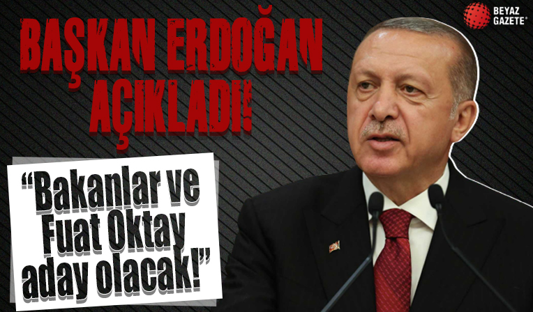 Cumhurbaşkanı Erdoğan canlı yayında açıkladı: Bakanlar ve Fuat Oktay aday olacak