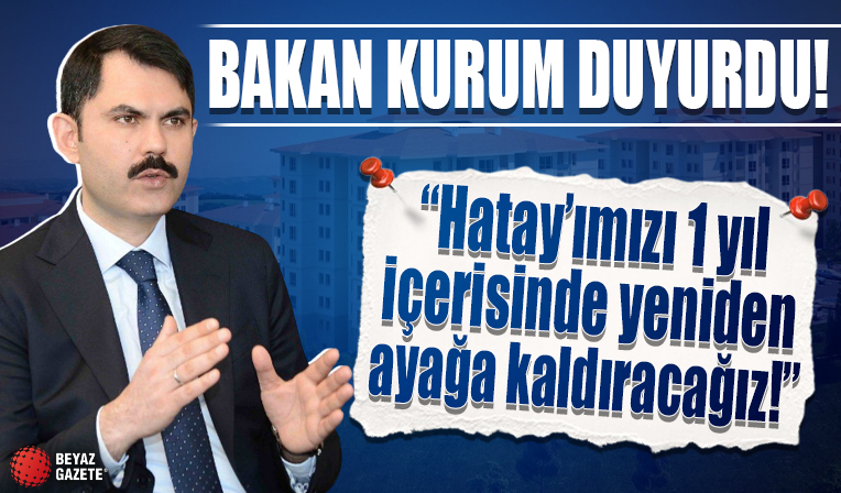 Bakan Murat Kurum: Hatay'ımızı 1 yıl içerisinde yeniden ayağa kaldıracağız