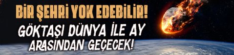Bir şehri yok edebilir: Göktaşı Dünya ile Ay arasından geçecek