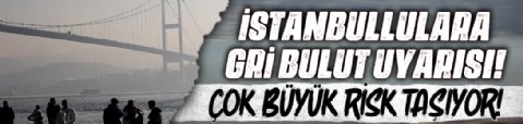 İstanbullulara gri bulut uyarısı: Çok büyük risk taşıyor.