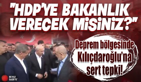 Deprem bölgesinde Kılıçdaroğlu'na sert tepki: HDP’ye bakanlık verecek misiniz?