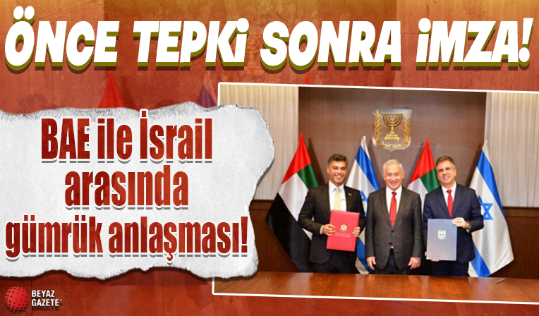 Önce tepki sonra imza: BAE ile İsrail arasında gümrük anlaşması
