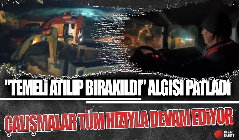 'Temeli atılıp bırakıldığı' iddia edilmişti! Görüntüler paylaşıldı: Çalışmalar tüm hızıyla devam ediyor