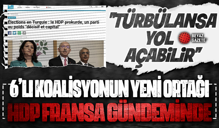6'lı koalisyonun yeni ayağı HDP Fransa'nın gündeminde: Türbülansa yol açabilir...