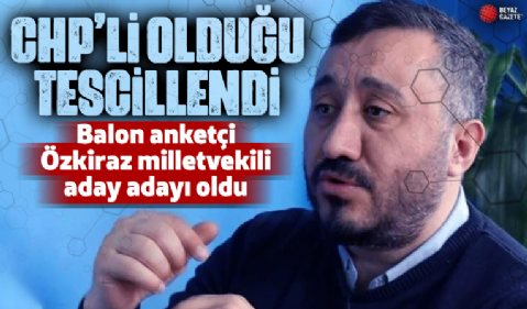 Balon anketçi Özkiraz CHP'liliğini tescilledi: Milletvekili aday adayı oldu