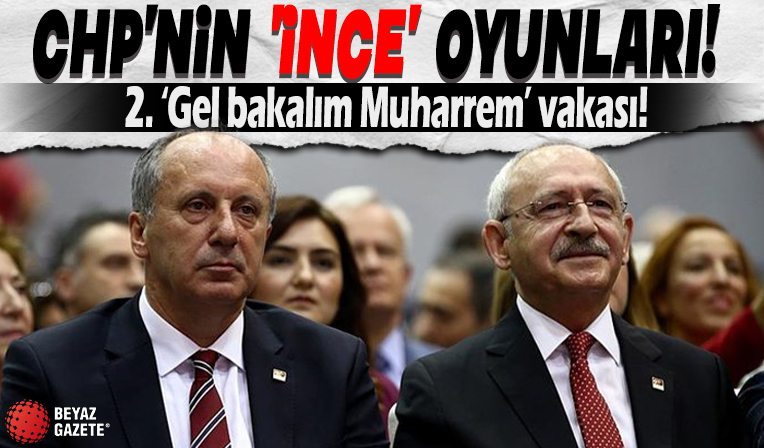 CHP'nin 'İnce' oyunları! 2. 'Gel bakalım Muharrem' vakası