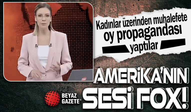 FOX TV'de kadınlar üzerinden muhalefet propagandası
