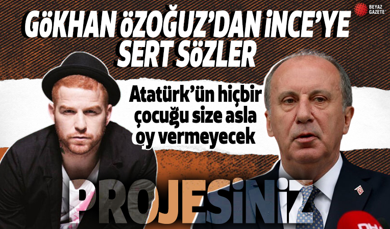 Gökhan Özoğuz'dan Muharrem İnce'ye: Projesiniz