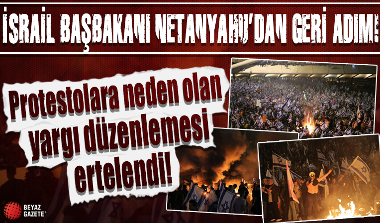 İsrail Başbakanı Netanyahu'dan geri adım: Protestolara neden olan yargı düzenlemesi ertelendi