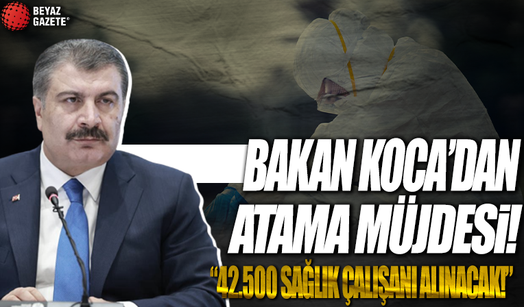 Fahrettin Koca açıkladı! 42.500 sağlık çalışanı alınacak