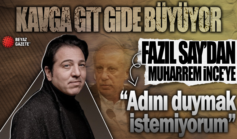 Kavga büyüyor! Fazıl Say'dan Muharrem İnce'ye: Adını bir daha duymak istemiyorum