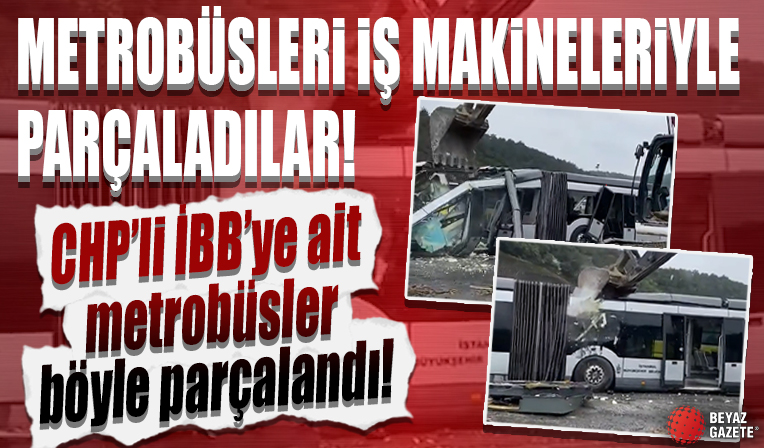 CHP'li İBB yönetimindeki İETT'ye ait metrobüsler iş makineleriyle parçalandı...