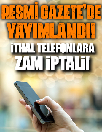 İthal cep telefonlarındaki gümrük fiyatı zammı iptal oldu