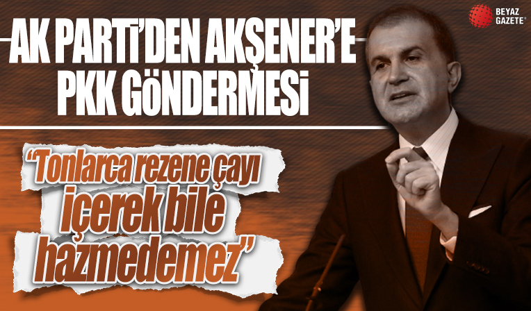 AK Parti Sözcüsü Çelik'ten Akşener'e sert tepki! 'Bunu tonlarca “rezene çayı” içerek bile hazmetmek mümkün değildir…'