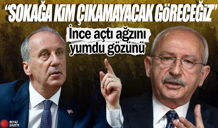 Muharrem İnce kibarca sepetlediği Kılıçdaroğlu'nun arkasından sert konuştu: Sokağa kim çıkamayacak göreceğiz