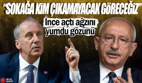 Muharrem İnce kibarca sepetlediği Kılıçdaroğlu'nun arkasından sert konuştu: Sokağa kim çıkamayacak göreceğiz