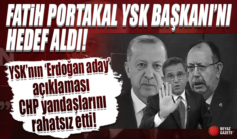 YSK'nın 'Erdoğan aday' açıklaması CHP yandaşlarını rahatsız etti: Fatih Portakal 'Bu ismi unutmayın' diyerek YSK Başkanı'nı hedef aldı