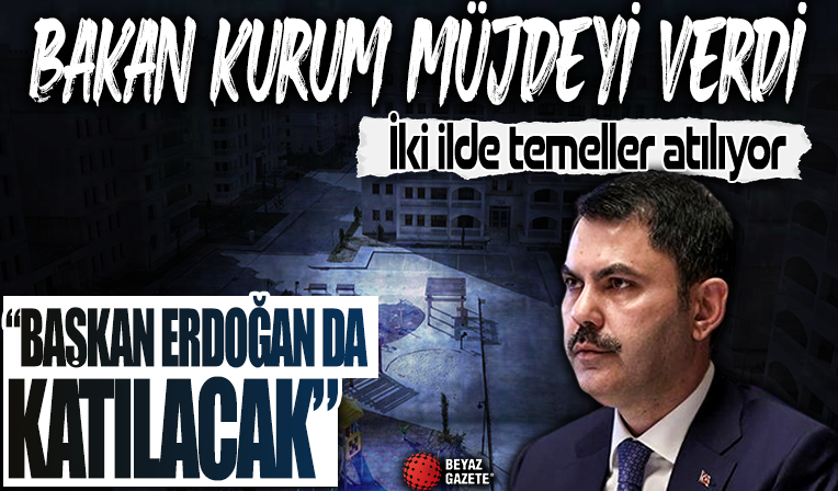 Bakan Kurum açıkladı! İki ilde temeller atılıyor