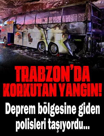 Deprem bölgesine giden polisleri taşıyordu: Trabzon'da korkutan yangın!