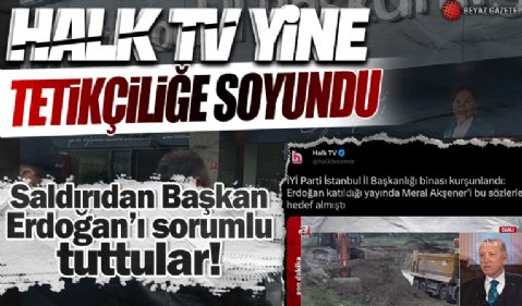 Halk TV İYİ Parti’ye yapılan saldırının sorumlusu olarak Cumhurbaşkanı Erdoğan’ı gösterdi