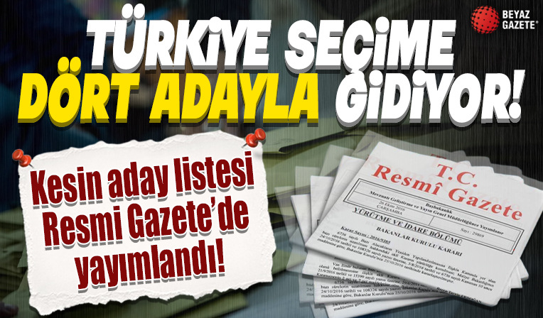 Türkiye seçime 4 adayla gidiyor: Kesin aday listesi Resmi Gazete'de yayımlandı