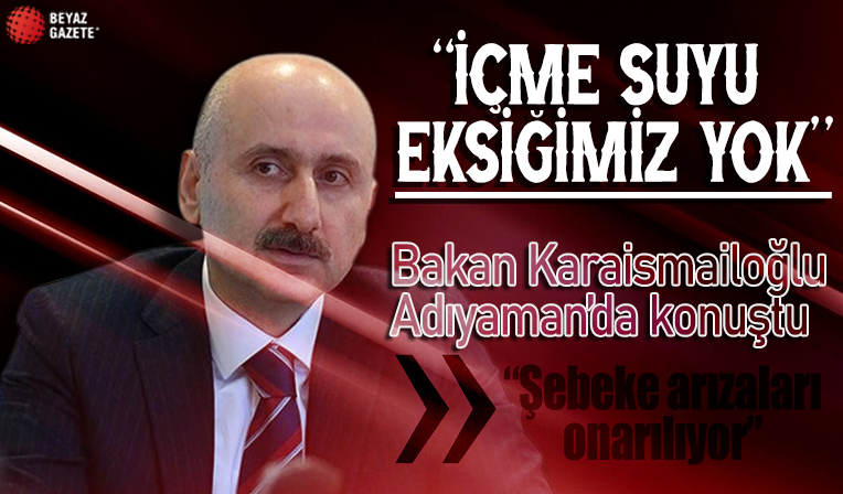Bakan Karaismailoğlu: Adıyaman'da içme suyu stoklarımızda eksiklik yok