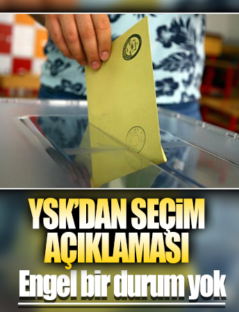 YSK 11 ilde incelemelerini tamamladı: Seçime engel durum yok