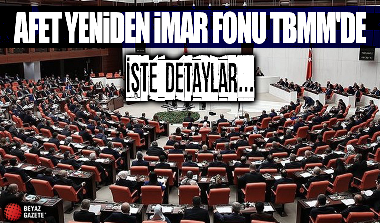 Afet Yeniden İmar Fonu için kanun teklifi Meclis Başkanlığı'na sunuldu