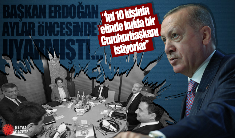 Başkan Erdoğan aylar önce uyarmıştı: İpi 10 kişinin elinde kukla bir Cumhurbaşkanı istiyorlar...