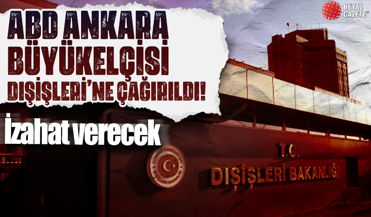 Dışişleri Bakanlığı ABD Büyükelçisi’nden izahat istedi