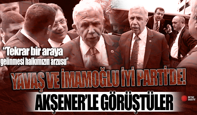 İmamoğlu ve Yavaş İYİ Parti'de