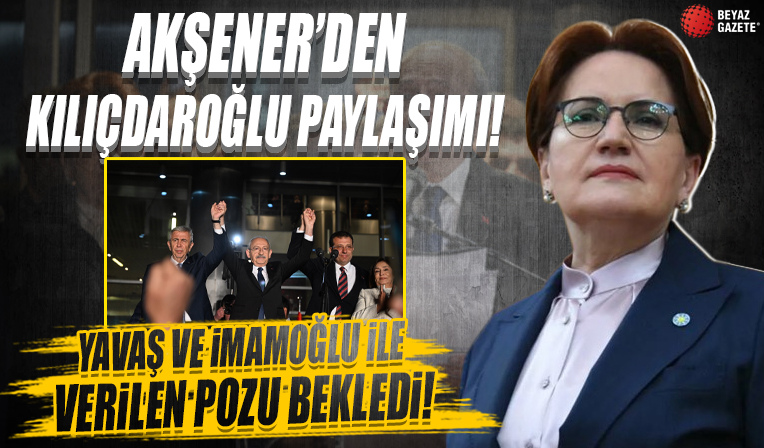 Yavaş ve İmamoğlu ile verilen pozu bekledi: Yüz ifadesi geceye damga vuran Akşener'den Kılıçdaroğlu paylaşımı