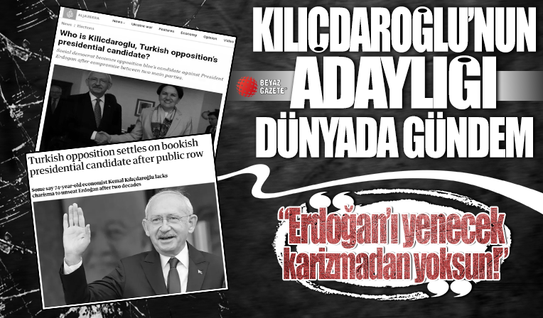 Kılıçdaroğlu'nun adaylığı dünya basınında: Erdoğan'ı koltuğundan edecek karizmadan yoksun