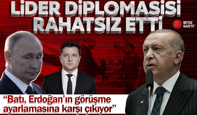 Lider diplomasisi rahatsız etti! 'Batı, Erdoğan'ın görüşme ayarlamasına karşı çıkıyor