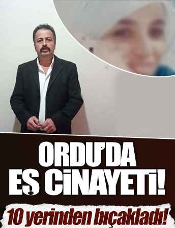 Ordu'da eş cinayeti! Karısını 10 yerinden bıçakladı