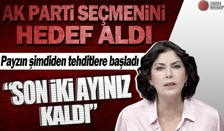 Şirin Payzın'dan AK Partili seçmenlere açık tehdit: Son iki ay kaldı