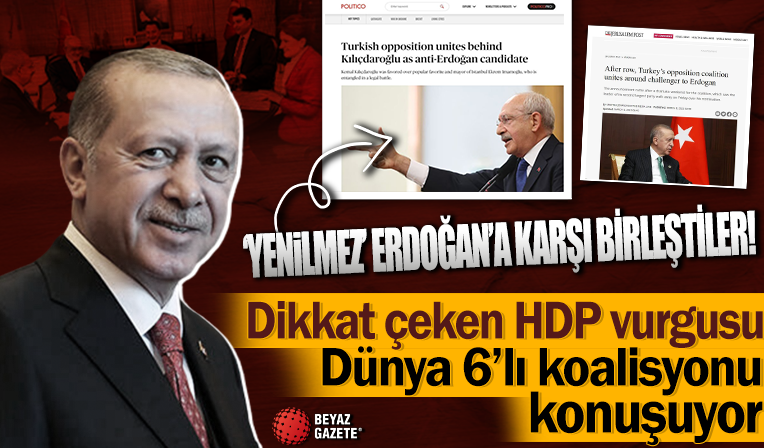 'Yenilmez Erdoğan'a karşı birleştiler' Dünya 6'lı koalisyonun adayı Kılıçdaroğlu'nu konuşuyor: Dikkat çeken HDP vurgusu..