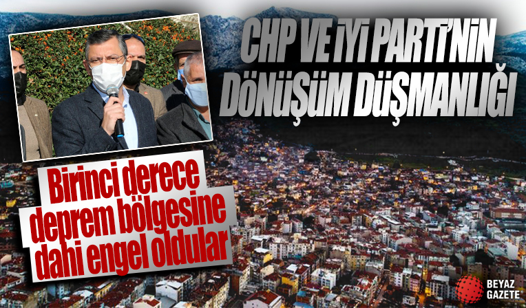 CHP ve İYİ Parti'nin dönüşüm düşmanlığı! Kentsel dönüşümü 10 yıl geciktirdiler