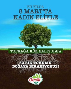 Gedik Piliç, 8 Mart'ta Topraga Kadin Eliyle Kök Saldi