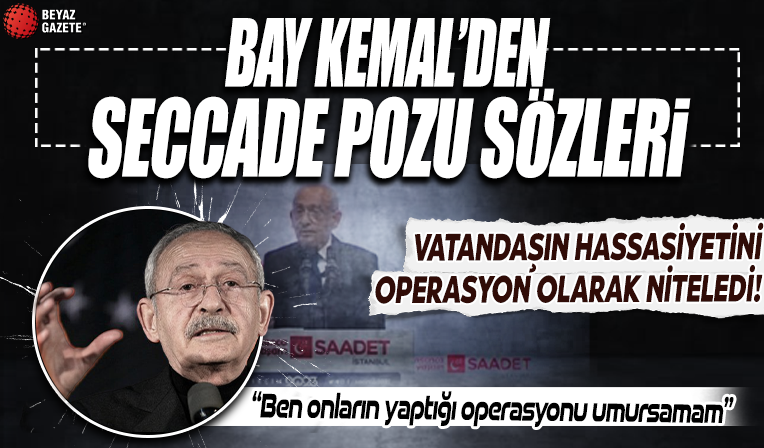 Kemal Kılıçdaroğlu'ndan yeni seccade pozu sözleri: Vatandaşın hassasiyetini 'operasyon' ve 'iftira' olarak niteledi!