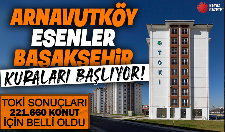 TOKİ sonuçları 221.660 konut için belli oldu! TOKİ İstanbul kura çekimi için sıra Arnavutköy, Başakşehir, Esenler'de