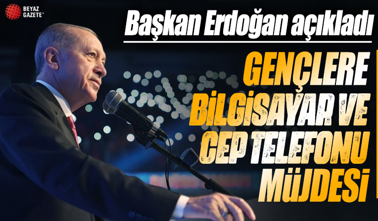 Başkan Erdoğan'dan gençlere cep telefonu ve bilgisayar için müjde!