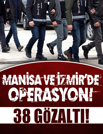 Manisa ve İzmir'de suç örgütüne operasyon: 38 gözaltı