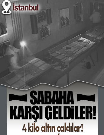 Yer İstanbul: Sabaha karşı geldiler! 4 kilo altın çaldılar!