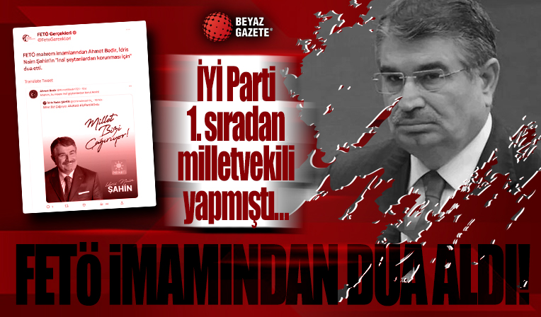 Firari FETÖ'cüden İYİ Partili İdris Naim Şahin'e dua! Adaylığı partiyi karıştırmıştı...